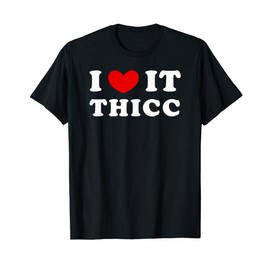 I Love It Thicc, Ich Liebe Es Thicc T-Shirt