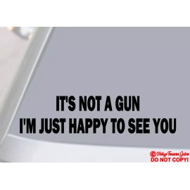 Oracal IT'S NOT A GUN I'M JUST HAPPY TO SEE YOU Vinyl Decal Sticker Car Window Bumper