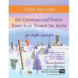 100 Christmas and Festive Tunes from Around the World for Treble Recorder: Exciting traditional melodies from 65 countries arranged for beginner and intermediate treble (alto) recorder players