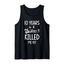 10 Years in & She Hasn't Killed Me Yet Fun 10th Anniversary Tank Top