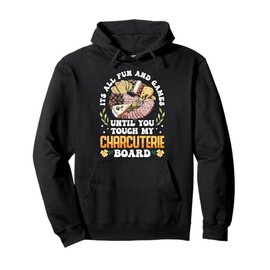 It's All Fun And Games Charcuterie Artist Until You Touch My Pullover Hoodie