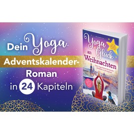 Yoga-Glück an Weihnachten – Dein Yoga-Adventskalender-Roman in 24 Kapiteln – Eine romantische Reise zum Sinn des Lebens für mehr Achtsamkeit, Selbstliebe und innere Ruhe