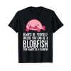 Always Be Yourself Unless You Can Be A Blobfish T-Shirt