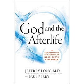 God and the Afterlife: The Groundbreaking New Evidence for God and Near-Death Experience