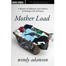 Mother Load: A Memoir of Addiction, Gun Violence & Finding a Life of Purpose
