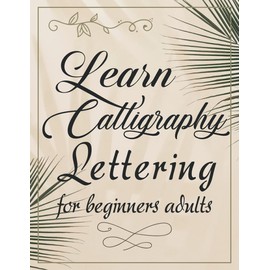 Learn calligraphy lettering for beginners adult: Modern Calligraphy Lettering Pen Brush, Measured Guidelines and Practice Sheets to Perfect Your Basic Strokes