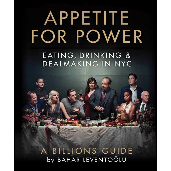 Appetite for Power: Eating, Drinking & Dealmaking in NYC: A