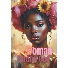 SOFT WOMAN STRONG GOD: A DEVOTIONAL FOR WOMEN