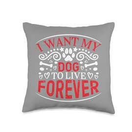 I Want My Dog To Live Forever Throw Pillow
