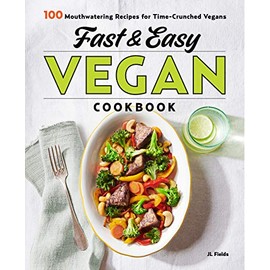 Fast & Easy Vegan Cookbook: 100 Mouth-Watering Recipes for Time-Crunched Vegans