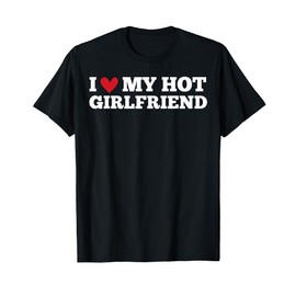 I Love My Hot Girlfriend Funny Birthday Anniversary T-Shirt