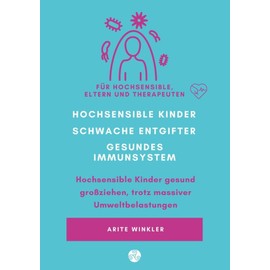 Hochsensible Kinder – schwache Entgifter - gesundes Immunsystem: Hochsensible Kinder gesund großziehen, trotz massiver Umweltbelastungen