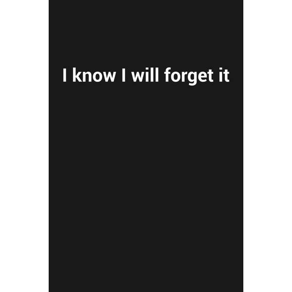 I know I will forget it: Funny Gag Gift Notebook