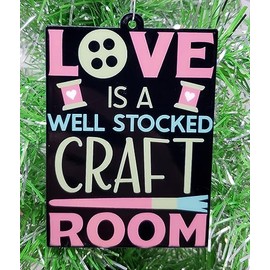 Crafting Ornament Craft Crafter Ornament - Love is a Well Stocked Craft Room (B75)