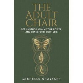 The Adult Chair: Get Unstuck, Claim Your Power, and Transform Your Life