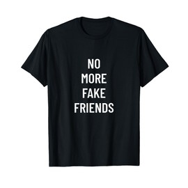 No more fake friends T-Shirt