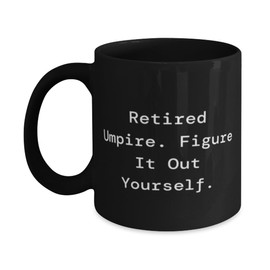 Unique Idea Umpire Gifts, Retired Umpire. Figure It Out Yourself, Joke 11oz 15oz Mug For Colleagues From Team Leader, Umpire gear, Umpire equipment, Umpire supplies