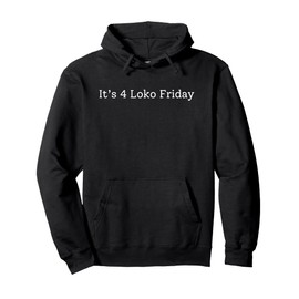 It’s 4 Loko Friday Funny Pullover Hoodie