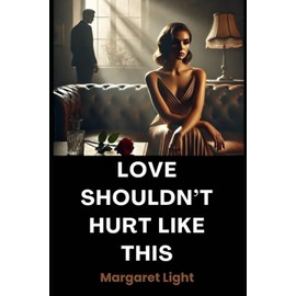 Love Shouldn’t Hurt Like This.: Recognising, escaping, and healing from love that breaks instead of builds you