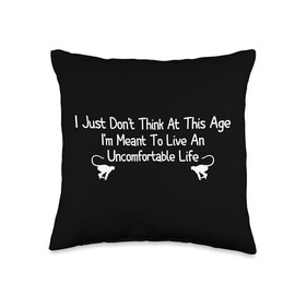 I Just Don't Think At This Age I'm Meant To Live Throw Pillow