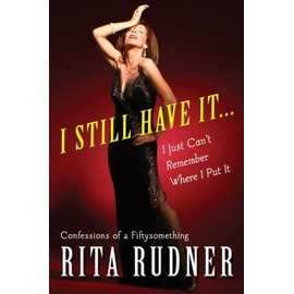 I Still Have It . . . I Just Can't Remember Where I Put It: Confessions of a Fiftysomething