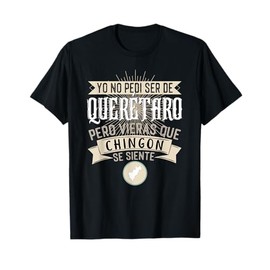 No Pedí Ser De Queretaro Pero Vieras Que Chingon Se Siente T-Shirt