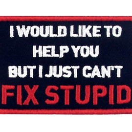 I Would Like To Help You But I Just Can't Fix Stupid Patch Embroidered Morale Applique Fastener Hook & Loop Emblem