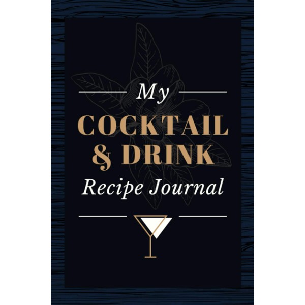 My Cocktail & Drink Recipe Journal: Blank Recipe Book for
