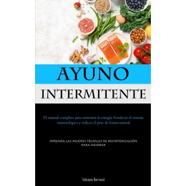  Ayuno Intermitente: El manual completo para aumentar la energa, fortalecer el sistema inmunolgico y reducir el peso de forma natural (Aprenda las ... para mejorar) (Spanish Edition)