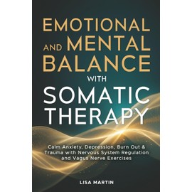 Emotional and Mental Balance with Somatic Therapy: Calm Anxiety, Depression, Burn Out & Trauma with Nervous System Regulation and Vagus Nerve Exercises