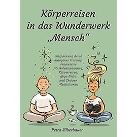 Körperreisen durch das Wunderwerk „Mensch“: Entspannung durch Autogenes Training, Progressive Muskelentspannung, Körperreisen, Yoga Nidra und Chakren ... Körperreisen für Erwachsene) (German Edition)
