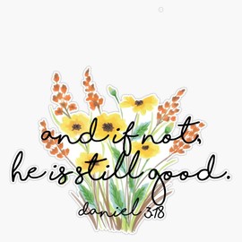 And If Not He Is Still Good Bumper Sticker Vinyl Decal 5 inches