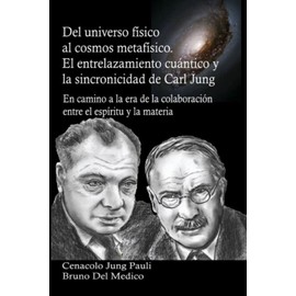 Del universo físico al cosmos metafísico. El entrelazamiento cuántico y la sincronicidad de Carl Jung: En camino a la era de la colaboración entre el espíritu y la materia (Spanish Edition)