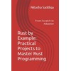 Rust by Example: Practical Projects to Master Rust Programming: From