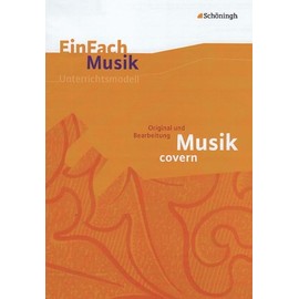 EinFach Musik - Unterrichtsmodelle für die Schulpraxis: EinFach Musik: Musik covern: Original und Bearbeitung
