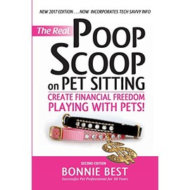 The Real Poop Scoop on Pet Sitting: Create Financial Freedom Playing with Pets (Second Edition)