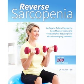 Reverse Sarcopenia: An Easy-to-Follow Program to Keep Muscles Strong and Youthful While Reducing Your Risk of Developing Dementia