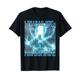 I Teabag NPCs for Dopamine- Funny Hard Skeleton Gamer Meme T-Shirt