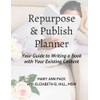 Repurpose & Publish Planner: Your Guide to Writing a Book