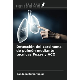 Detección del carcinoma de pulmón mediante técnicas Fuzzy y ACO (Spanish Edition)