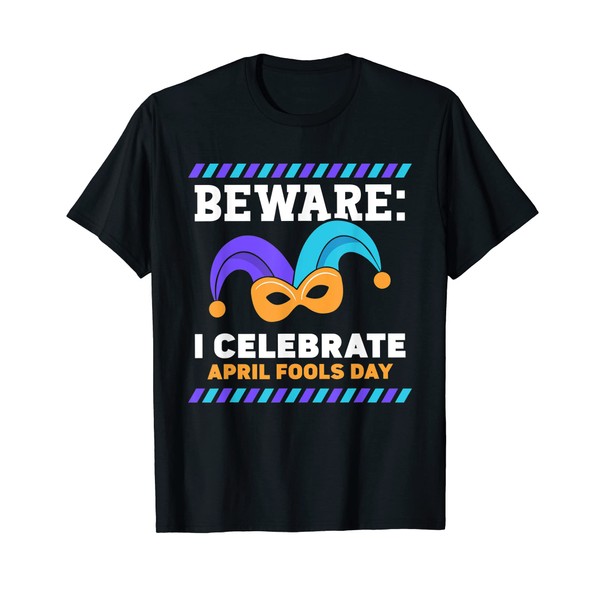 Beware: I Celebrate April Fools Day Sayings Joke Humor T-Shirt