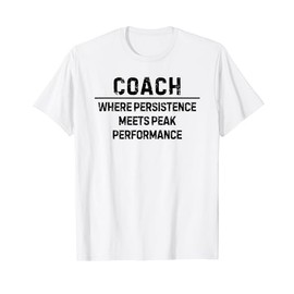 Coach where persistence meets peak performance T-Shirt