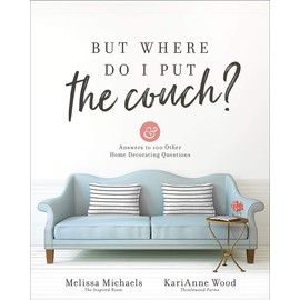 But Where Do I Put the Couch?: And Answers to 100 Other Home Decorating Questions
