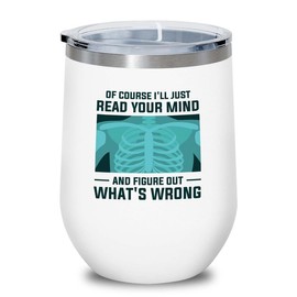 Radiologist White Edition Wine Tumbler 12oz - Of course I'll Just - Radiology Technician Humor Xray Sonographer Rad Tech Doctor MRI Technician