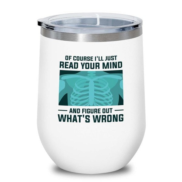 Radiologist White Edition Wine Tumbler 12oz - Of course I'll