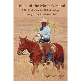 Touch of the Master's Hand: A Biblical View Of Relationships Through True Horsemanship