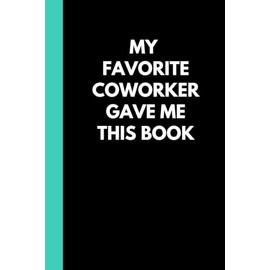 My Favorite Coworker Gave Me This Book: Funny Adult Notebook (6"x9" book with 120 lined pages) Great for the office, home, Secret Santa, Birthday, holiday gift