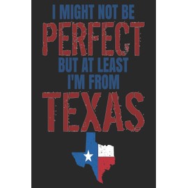 I Might Not Be Perfect But At Least I'm From Texas: Texas Notebook | Texas Vacation Journal | Funny Texas Gifts I Handlettering | Diary I Logbook | 110 Journal Paper Pages | 6 x 9