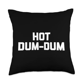 Hot Dum-Dum T-Shirt funny saying dumb sarcastic novelty cute Throw Pillow