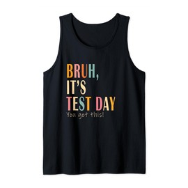 Bruh it's test day you got this Testing Day Teacher mom dad Tank Top